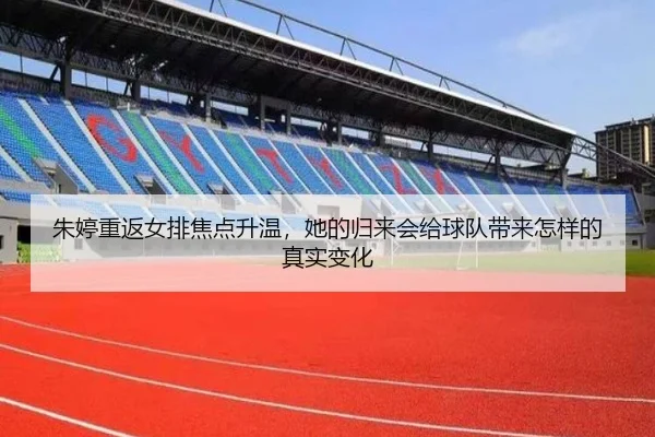 朱婷重返女排焦点升温，她的归来会给球队带来怎样的真实变化（lecaiwang）